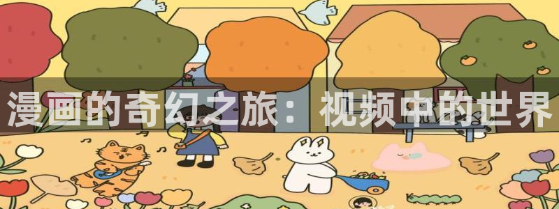 yy漫画歪歪漫画：漫画的奇幻之旅：视频中的世界
