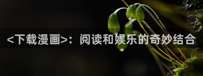 日韩yy漫画：<下载漫画>：阅读和娱乐的奇妙结合