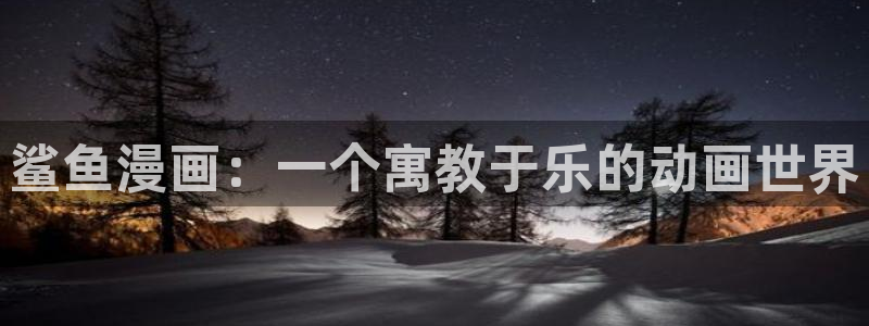 免费观看的yy漫画：鲨鱼漫画：一个寓教于乐的动画世界