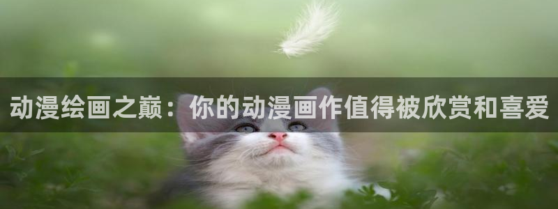 yy漫画现在叫什么：动漫绘画之巅：你的动漫画作值得被欣赏和喜爱